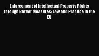 Read Book Enforcement of Intellectual Property Rights through Border Measures: Law and Practice