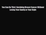 Read You Can Do This!: Surviving Breast Cancer Without Losing Your Sanity or Your Style Ebook