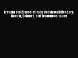 Read Trauma and Dissociation in Convicted Offenders: Gender Science and Treatment Issues Ebook