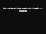 Read We Saw Lincoln Shot: One Hundred Eyewitness Accounts Ebook Free