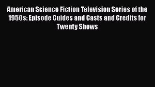 Download American Science Fiction Television Series of the 1950s: Episode Guides and Casts