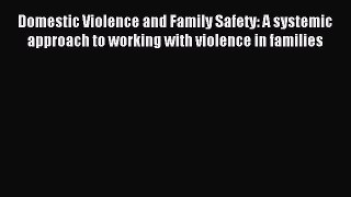 Read Domestic Violence and Family Safety: A systemic approach to working with violence in families