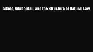 Download Book Aikido Aikibojitsu and the Structure of Natural Law E-Book Download