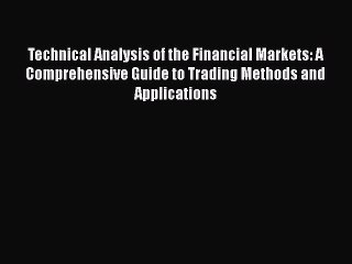 Read Technical Analysis of the Financial Markets: A Comprehensive Guide to Trading Methods