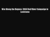 Read War Along the Bayous: 1864 Red River Campaign in Louisiana Ebook Free