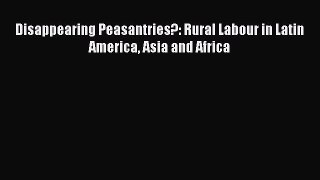 Read Disappearing Peasantries?: Rural Labour in Latin America Asia and Africa Ebook Free