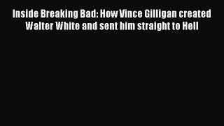 Read Inside Breaking Bad: How Vince Gilligan created Walter White and sent him straight to