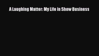 Read A Laughing Matter: My Life in Show Business Ebook Free