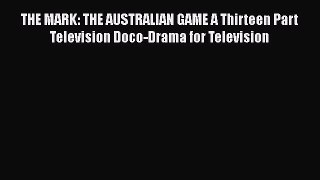 Read THE MARK: THE AUSTRALIAN GAME A Thirteen Part Television Doco-Drama for Television Ebook