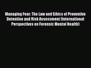 Download Managing Fear: The Law and Ethics of Preventive Detention and Risk Assessment (International