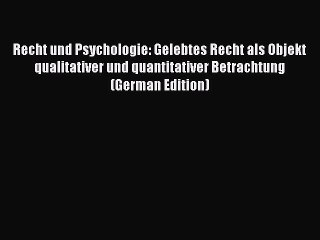 Read Recht und Psychologie: Gelebtes Recht als Objekt qualitativer und quantitativer Betrachtung