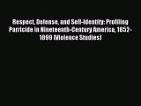 Read Respect Defense and Self-Identity: Profiling Parricide in Nineteenth-Century America 1852-1899