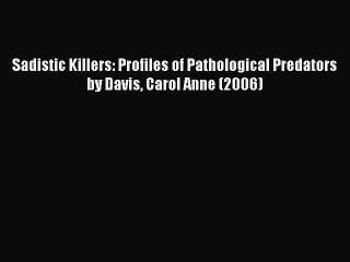 Read Sadistic Killers: Profiles of Pathological Predators by Davis Carol Anne (2006) Ebook