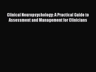 Read Clinical Neuropsychology: A Practical Guide to Assessment and Management for Clinicians