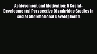 Download Achievement and Motivation: A Social-Developmental Perspective (Cambridge Studies