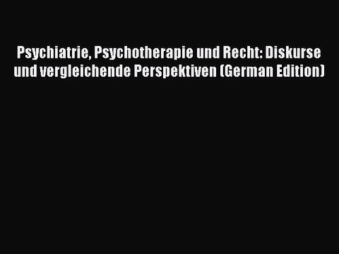 Read Psychiatrie Psychotherapie und Recht: Diskurse und vergleichende Perspektiven (German