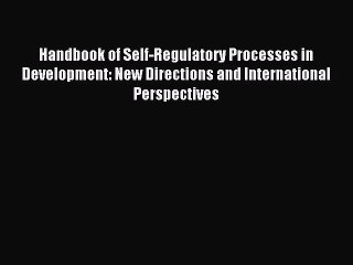 Read Handbook of Self-Regulatory Processes in Development: New Directions and International