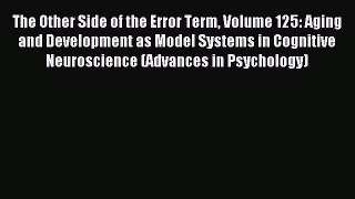 Read The Other Side of the Error Term Volume 125: Aging and Development as Model Systems in