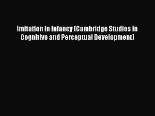 Read Imitation in Infancy (Cambridge Studies in Cognitive and Perceptual Development) Ebook