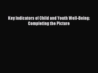 Read Key Indicators of Child and Youth Well-Being: Completing the Picture Ebook Online
