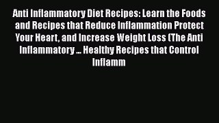 Read Anti Inflammatory Diet Recipes: Learn the Foods and Recipes that Reduce Inflammation Protect