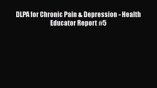 Read DLPA for Chronic Pain & Depression - Health Educator Report #5 PDF Online