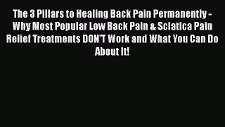 Read The 3 Pillars to Healing Back Pain Permanently - Why Most Popular Low Back Pain & Sciatica