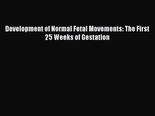 Download Development of Normal Fetal Movements: The First 25 Weeks of Gestation PDF Free