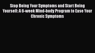 Read Stop Being Your Symptoms and Start Being Yourself: A 6-week Mind-body Program to Ease