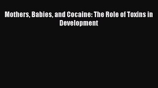 Download Mothers Babies and Cocaine: The Role of Toxins in Development PDF Online