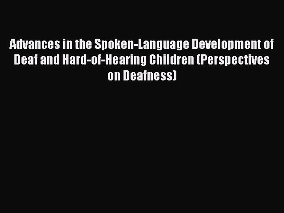 Read Advances in the Spoken-Language Development of Deaf and Hard-of-Hearing Children (Perspectives