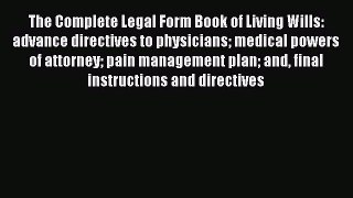 Read Book The Complete Legal Form Book of Living Wills: advance directives to physicians medical