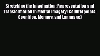Read Stretching the Imagination: Representation and Transformation in Mental Imagery (Counterpoints: