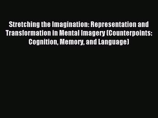 Read Stretching the Imagination: Representation and Transformation in Mental Imagery (Counterpoints: