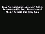 Read Book Estate Planning in Louisiana: A Layman's Guide to Understanding Wills Trusts Probate