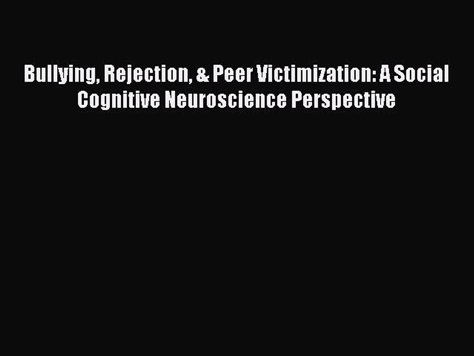 Download Bullying Rejection & Peer Victimization: A Social Cognitive Neuroscience Perspective