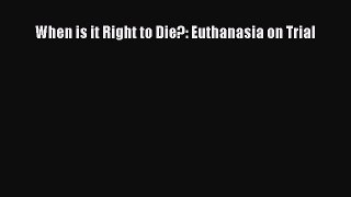 Read Book When is it Right to Die?: Euthanasia on Trial ebook textbooks