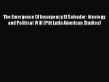 Read Book The Emergence Of Insurgency El Salvador: Ideology and Political Will (Pitt Latin
