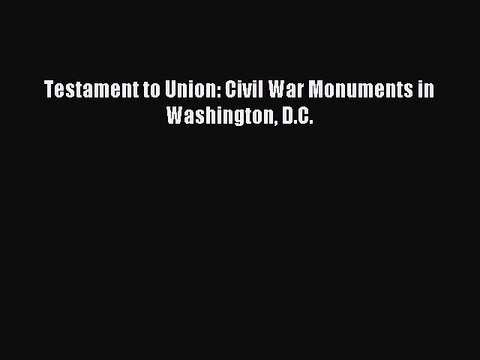 Read Testament to Union: Civil War Monuments in Washington D.C. Ebook Free