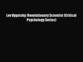 Download Lev Vygotsky: Revolutionary Scientist (Critical Psychology Series) Ebook Free