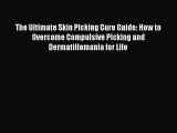 Read The Ultimate Skin Picking Cure Guide: How to Overcome Compulsive Picking and Dermatillomania