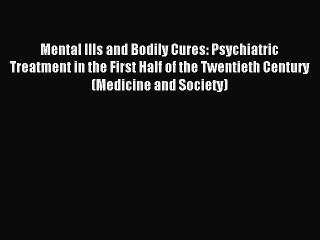 Read Mental Ills and Bodily Cures: Psychiatric Treatment in the First Half of the Twentieth