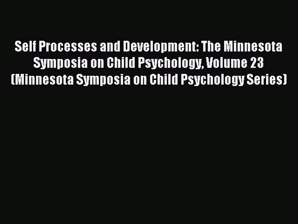 Read Self Processes and Development: The Minnesota Symposia on Child Psychology Volume 23 (Minnesota