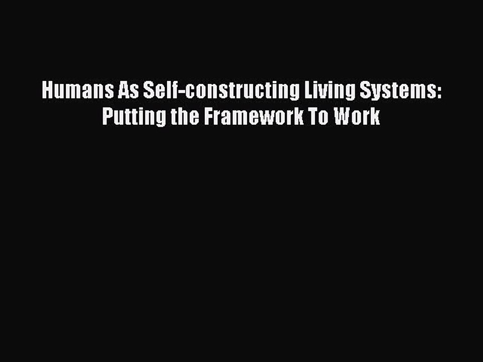 Read Humans As Self-constructing Living Systems: Putting the Framework To Work Ebook Online
