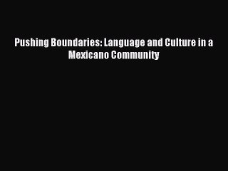 Read Pushing Boundaries: Language and Culture in a Mexicano Community Ebook Free