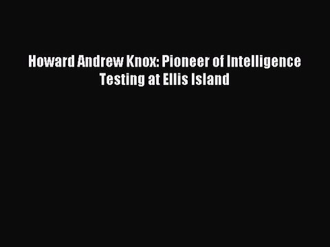 Download Howard Andrew Knox: Pioneer of Intelligence Testing at Ellis Island Ebook Free