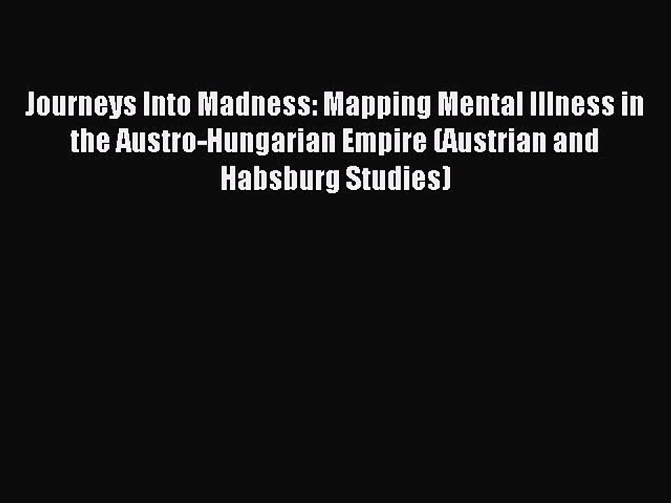 Read Journeys Into Madness: Mapping Mental Illness in the Austro-Hungarian Empire (Austrian
