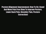 Read Posture Alignment Improvement: How To Sit Stand And Move Pain Free (How To Improve Posture