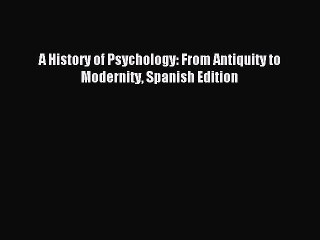 Read A History of Psychology: From Antiquity to Modernity Spanish Edition PDF Online