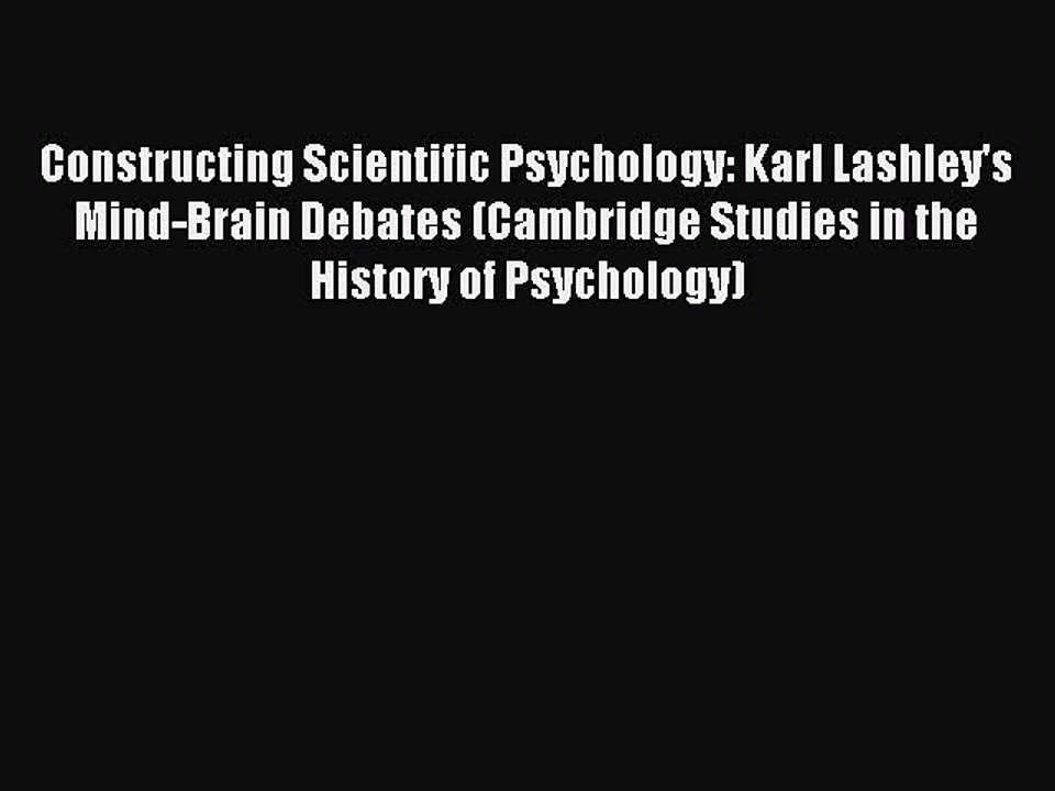 Read Constructing Scientific Psychology: Karl Lashley's Mind-Brain Debates (Cambridge Studies